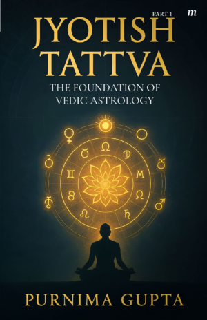 Jyotish Tattva: The foundation of Vedic astrology, Part-1