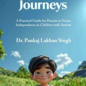 Empowered Journeys: A Practical Guide for Parents to Foster Independence in Children with Autism
